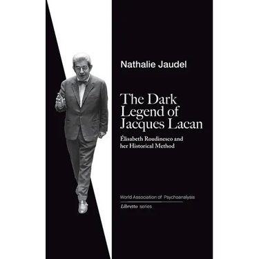 The Dark Legend of Jacques Lacan: Elisabeth Roudinesco & Her Historical Method
