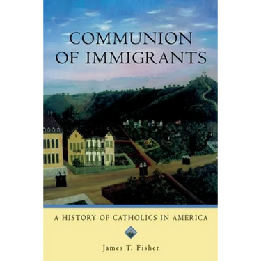 Communion of Immigrants: A History of Catholics in America