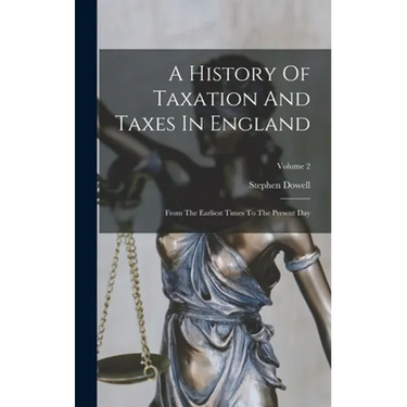 A History Of Taxation And Taxes In England: From The Earliest Times To The Present Day; Volume 2