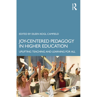 Joy-Centered Pedagogy in Higher Education: Uplifting Teaching and Learning for All