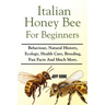 Italian Honey Bee for Beginners: Behaviour, Natural History, Ecology, Health Care, Breeding, Fun Facts And Much More.