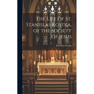 The Life of St. Stanislas Kostka, of the Society of Jesus