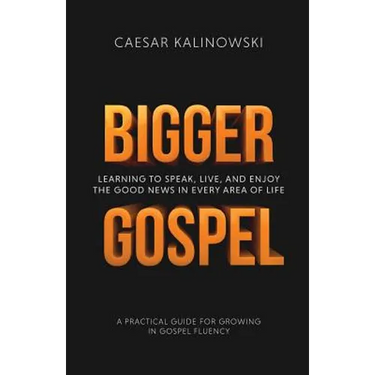 Bigger Gospel: Learning to Speak, Live and Enjoy the Good News in Every Area of Life