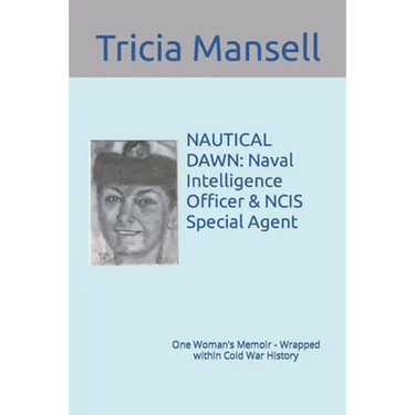 Nautical Dawn: Naval Intelligence Officer & NCIS Special Agent: One Woman's Memoir - Wrapped within Cold War History