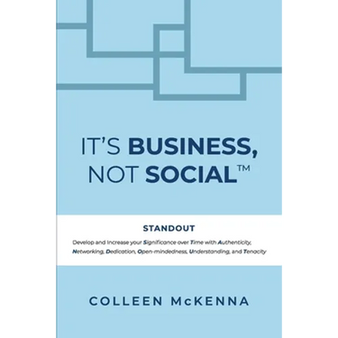 It's Business, Not Social(TM): STANDOUT. Develop and increase your Significance over Time with Authenticity, Networking, Dedication, Open-mindedness,