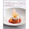 Plating for Gold: A Decade of Dessert Recipes from the World and National Pastry Team Championships