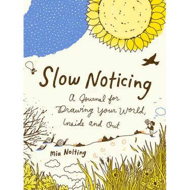 Slow Noticing: A Journal for Drawing Your World, Inside and Out