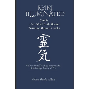 REIKI Illuminated Simple Usui Shiki Reiki Ryoho Training Manual Level 1: Wellness for Self Healing, Energy Leaks, Relationships, Family, & Pets
