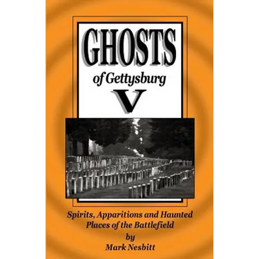 Ghosts of Gettysburg V: Spirits, Apparitions and Haunted Places on the Battlefield