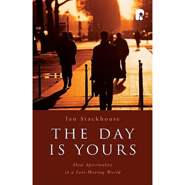 The Day is Yours: Slow Spirituality in a Fastmoving World