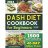 Dash Diet Cookbook for Beginners: Delicious, low-sodium foods can help you lose weight and keep your blood pressure in check. A 42-Day Meal Plan is in