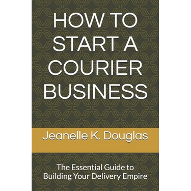 How to Start a Courier Business: The Essential Guide to Building Your Delivery Empire