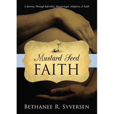 Mustard Seed Faith: A Journey Through Infertility, Miscarriages, Adoption, and Faith