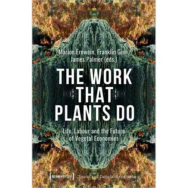 The Work That Plants Do: Life, Labour and the Future of Vegetal Economies
