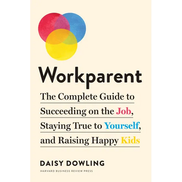 Workparent: The Complete Guide to Succeeding on the Job, Staying True to Yourself, and Raising Happy Kids