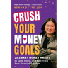 Crush Your Money Goals: 25 Smart Money Habits to Save, Invest, and Fast-Track Your Financial Freedom