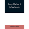 History of the town of Rye, New Hampshire: from its discovery and settlement to December 31, 1903