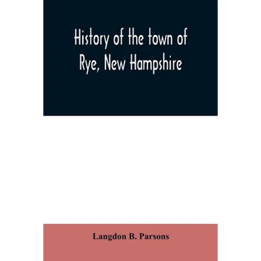 History of the town of Rye, New Hampshire: from its discovery and settlement to December 31, 1903