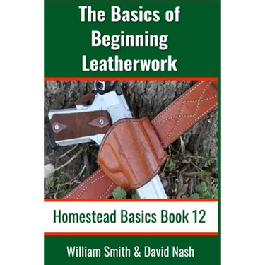 The Basics of Beginning Leatherwork: Beginner's Guide to Tools, Tips, and Techniques to Basic Leatherwork