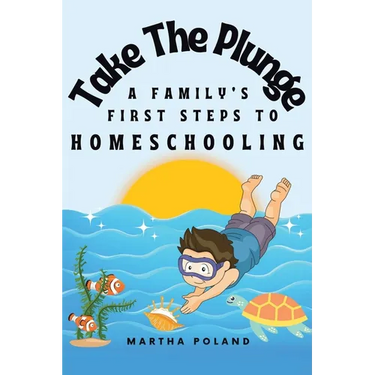 Take The Plunge: A Family's First Steps to Homeschooling