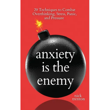 Anxiety is the Enemy: 29 Techniques to Combat Overthinking, Stress, Panic, and Pressure