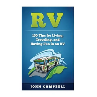 RV: 150 Tips for Living, Traveling, and Having Fun in an RV