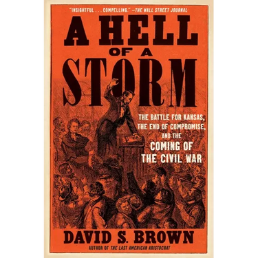 A Hell of a Storm: The Battle for Kansas, the End of Compromise, and the Coming of the Civil War