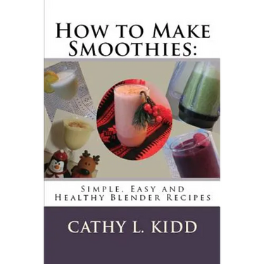 How to Make Smoothies: Simple, Easy and Healthy Blender Recipes