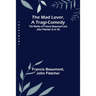 The Mad Lover, a Tragi-Comedy; The Works of Francis Beaumont and John Fletcher (3 of 10)