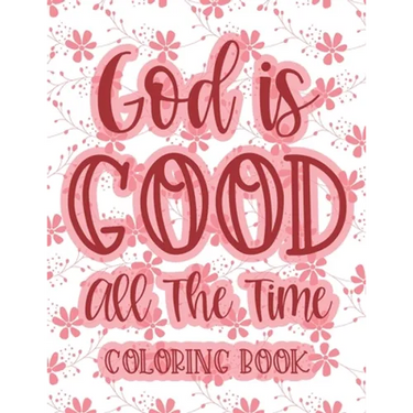 God Is Good All The Time Coloring Book: Christian Coloring Book For Women, Calming Coloring Pages with Bible Verses To Inspire and Strengthen Faith