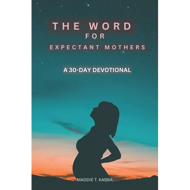 The Word For Expectant Mothers: A 30 Day Devotional For Pregnant Women