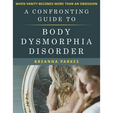 A Confronting Guide to Body Dysmorphia Disorder: When Vanity becomes more than an obsession