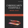 Cybersecurity Essentials Made Easy: A No-Nonsense Guide to Cyber Security For Beginners