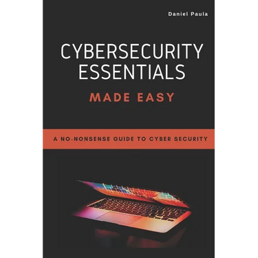 Cybersecurity Essentials Made Easy: A No-Nonsense Guide to Cyber Security For Beginners