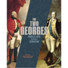 The Two Georges: Parallel Lives in an Age of Revolution