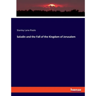Saladin and the Fall of the Kingdom of Jerusalem