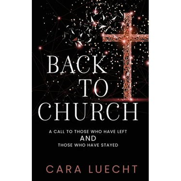 Back to Church: A Call to Those Who Have Left and Those Who Have Stayed