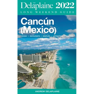 Cancun - The Delaplaine 2022 Long Weekend Guide