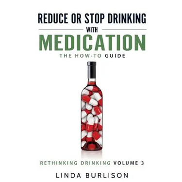 Reduce or Stop Drinking with Medication: The How-To Guide: Volume 3 of the 'A Prescription for Alcoholics - Medication for Alcoholism' Book Series