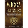Wicca for Beginners: The Ultimate Guide to Witchcraft, Wiccan Beliefs, Traditions, Rituals & Magic. Starter kit for the solitary practition