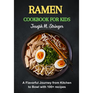 Ramen Cookbook for Kids: A Flavorful Journey from Kitchen to Bowl with 100+ recipes