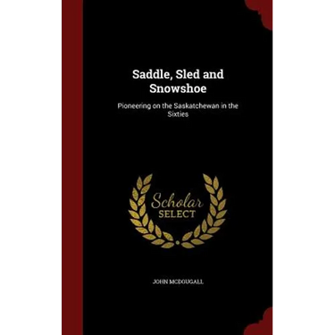 Saddle, Sled and Snowshoe: Pioneering on the Saskatchewan in the Sixties