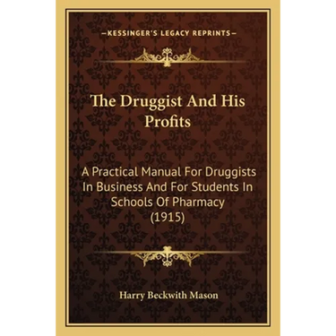 The Druggist And His Profits: A Practical Manual For Druggists In Business And For Students In Schools Of Pharmacy (1915)