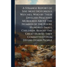 A Strange Report of Sixe Most Notorious Witches, Who by Their Divelish Practises Murdered Above the Number of the Foure Hundred Small Children, Beside