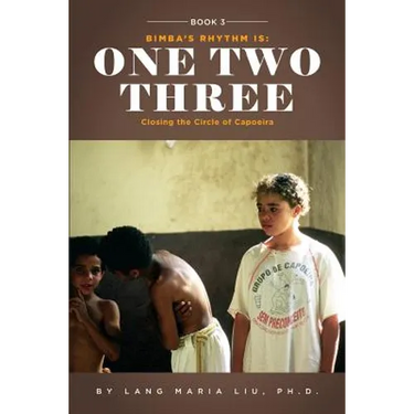 Book Three: Bimba's Rhythm is One, Two, Three: Closing the Circle of Capoeira