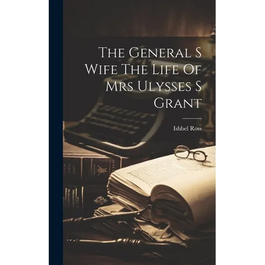 The General S Wife The Life Of Mrs Ulysses S Grant