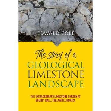The Story of a Geological Limestone Landscape: The extraordinary limestone garden at Bounty Hall, Trelawny, Jamaica