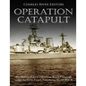 Operation Catapult: The History of the Controversial British Campaign against the Vichy French Navy during World War II