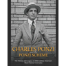 Charles Ponzi and the Ponzi Scheme: The History and Legacy of 20th Century America's Most Famous Con Artist