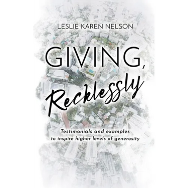 Giving, Recklessly: Testimonials and Examples to Inspire Higher Levels of Generosity